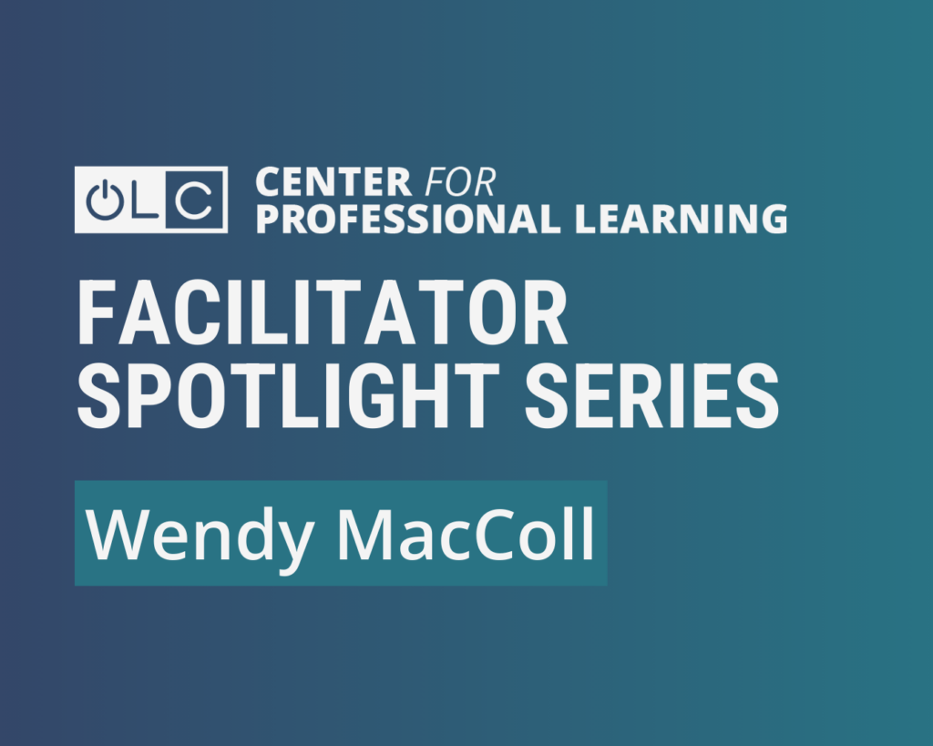 "OLC Center for Professional Learning, Facilitator Spotlight Series, Wendy MacColl"